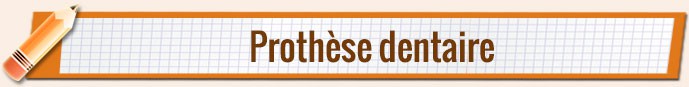   * Prothèse dentaire